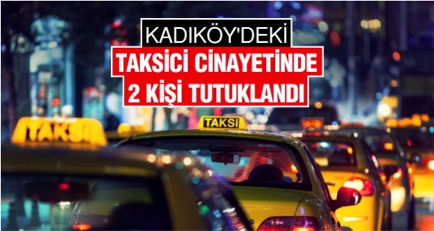Kadıköy'deki taksici cinayetinde 2 kişi tutuklandı