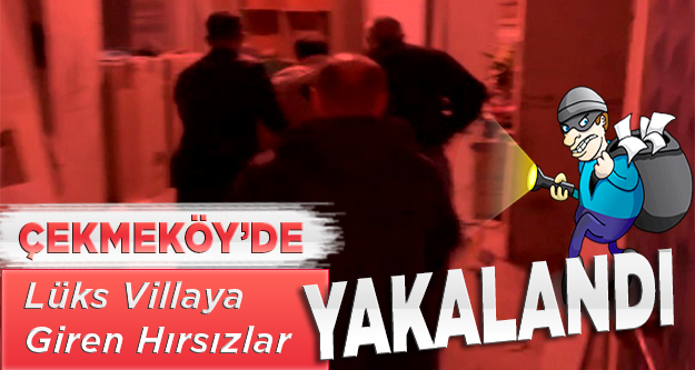 Çekmeköy'de lüks villaya giren hırsızlar yakalandı