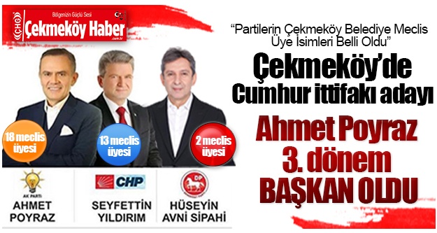 Çekmeköy’de Cumhur ittifakı adayı Ahmet Poyraz 3. dönem başkan oldu,Çekmeköy 31 Mart seçim sonuçları