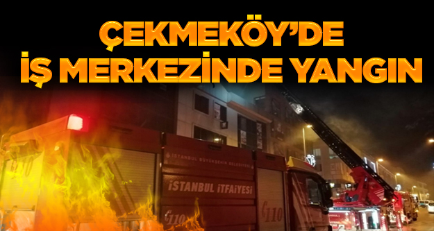 Çekmeköy'de iş merkezinde yangın