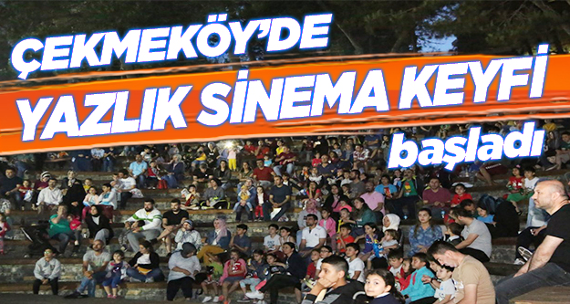 Çekmeköy'de yazlık sinema keyfi başladı