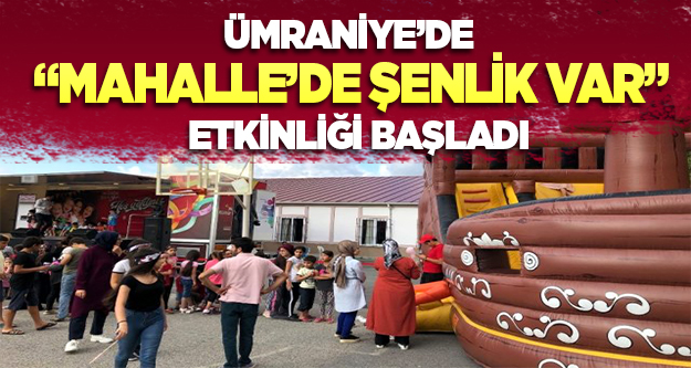 Ümraniye'de "Mahallede Şenlik Var" etkinliği başladı