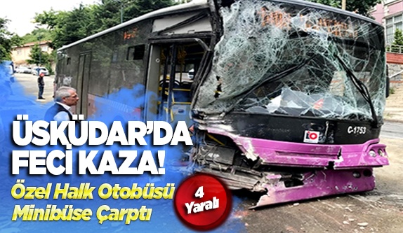 Üsküdar'da özel halk otobüsü minibüse çarptı