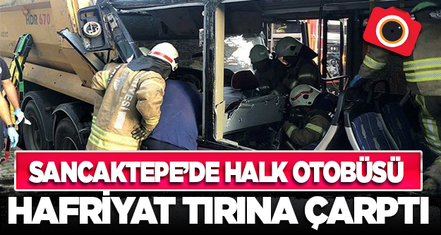 Sancaktepe'de halk otobüsü hafriyat tırına çarptı