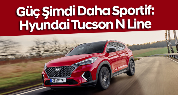 Güç Şimdi Daha Sportif: Hyundai Tucson N Line