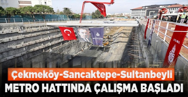 Çekmeköy-Sancaktepe-Sultanbeyli metro hattında çalışma başladı