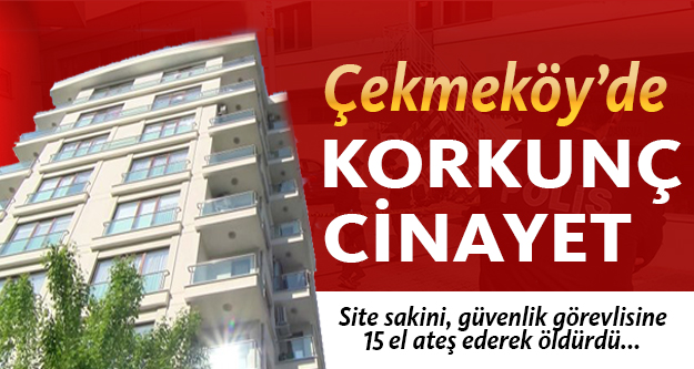 Çekmeköy'de site sakini, güvenlik görevlisini öldürdü