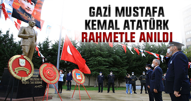 Gazi Mustafa Kemal Atatürk rahmetle anıldı