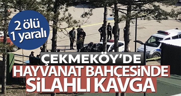 Çekmeköy'de hayvanat bahçesinde silahlı kavga: 2 ölü