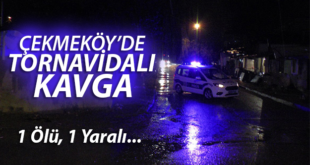 Çekmeköy'de tornavidalı kavga: 1 ölü, 1 yaralı, 3 gözaltı