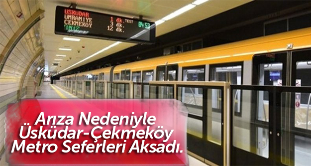 Arıza nedeniyle Üsküdar-Çekmeköy metro seferleri aksadı.