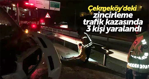 Çekmeköy'deki zincirleme trafik kazasında 3 kişi yaralandı