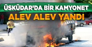 Üsküdar'da bir kamyonet alev alev yandı