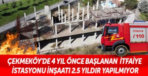 Çekmeköy'de 4 yıl önce başlanan itfaiye istasyonu inşaatı 2.5 yıldır yapılmıyor
