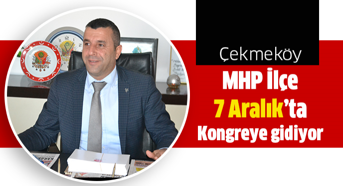 Çekmeköy MHP İlçe 7 Aralık'ta Kongreye gidiyor 