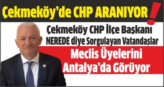 Çekmeköy ‘de CHP aranıyor, Hüseyin Kızıldaş