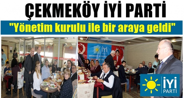 Çekmeköy İYİ Parti yönetimi ile bir araya geldi