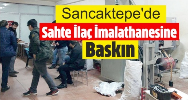 Sancaktepe'de Sahte İlaç İmalathanesine Baskın
