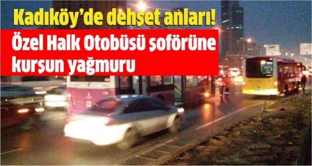 Kadıköy’de dehşet anları! Özel Halk Otobüsü şoförüne kurşun yağmuru