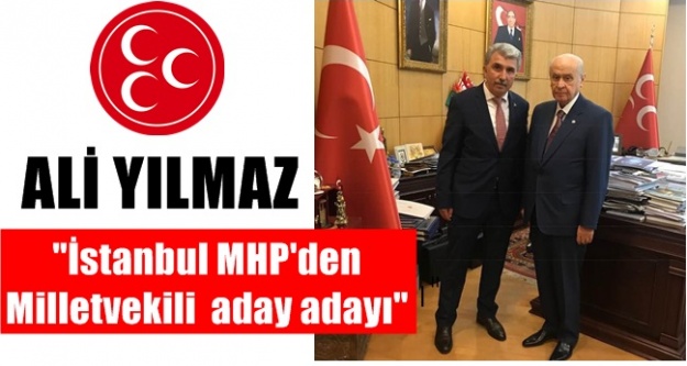 Ali Yılmaz ; MHP İstanbul  1. Bölgeden aday adayı oldu