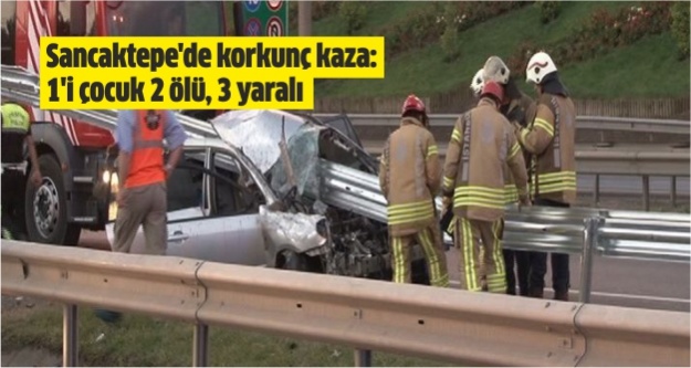 Sancaktepe'de korkunç kaza: 1'i çocuk 2 ölü, 3 yaralı