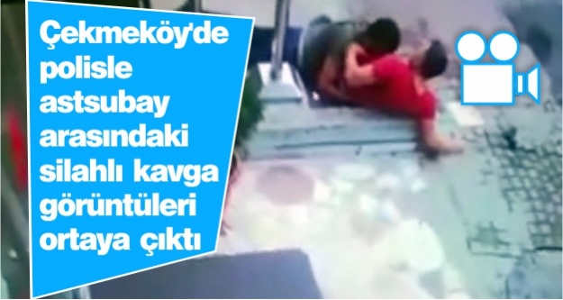Çekmeköy'de polisle astsubay arasındaki silahlı kavga görüntüleri ortaya çıktı