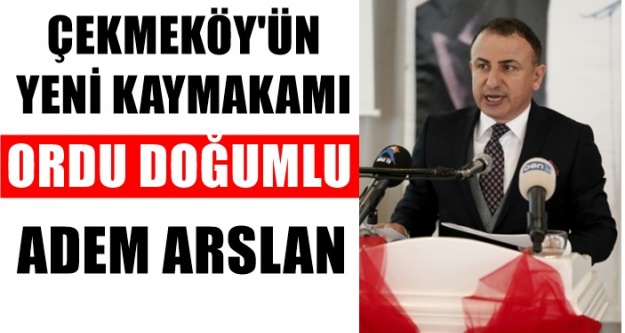 Çekmeköy'ün yeni kaymakamı Ordulu Adem Arslan oldu. Kaymakam Adem Arslan Kimdir ?