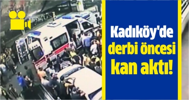 Kadıköy'de derbi öncesi kan aktı!