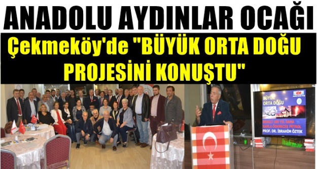 Anadolu Aydınlar Ocağı Çekmeköy'de "Büyük Orta Doğu Projesini Konuştu"
