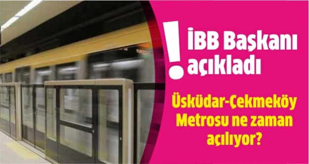 Üsküdar Çekmeköy Metrosu ne zaman açılıyor? İBB Başkanı açıkladı