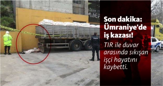 Son dakika: Ümraniye'de iş kazası! TIR ile duvar arasında sıkışan işçi hayatını kaybetti.