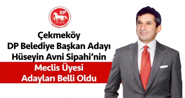 Çekmeköy DP Belediye Başkan Adayı Hüseyin Avni Sipahi, 31 Mart Çekmeköy Demkrat Parti Meclis Üyesi Adayları