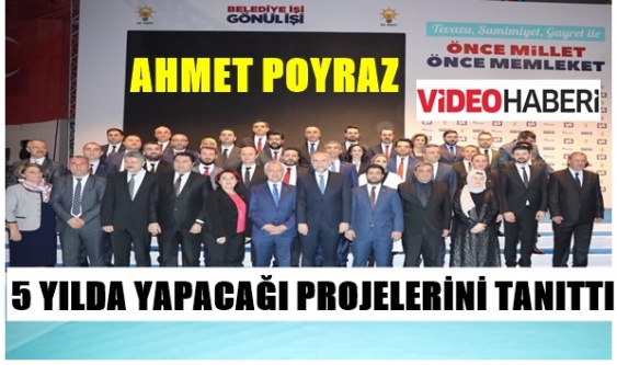 Ahmet Poyraz ;Meclis üyelerini adaylarını ve 5 yılda yapacağı projeleri tanıttı