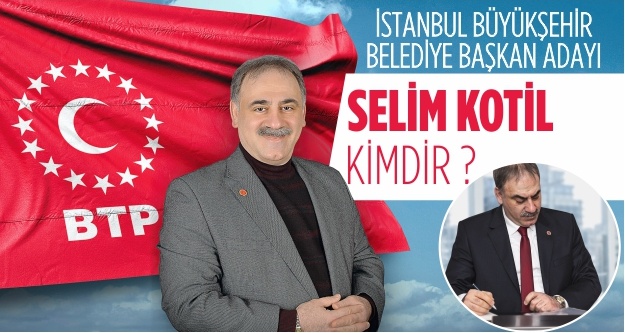 İstanbul Belediye Başkan Adayı Selim Kotil Kimdir?