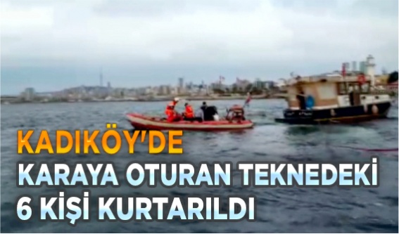 Kadıköy'de karaya oturan teknedeki 6 kişi kurtarıldı