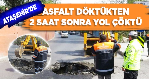 Ataşehir'de asfalt dökülen yol 2 saat sonra çöktü