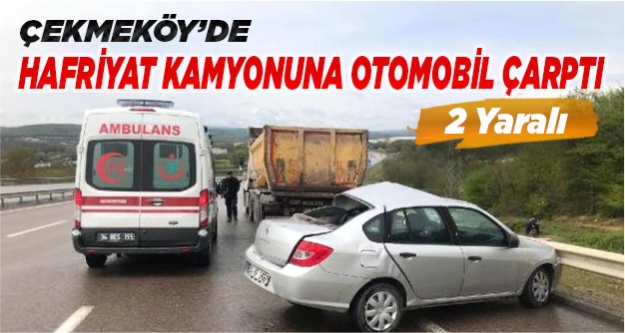 Çekmeköy'de hafriyat kamyonuna otomobil çarptı: 2 yaralı