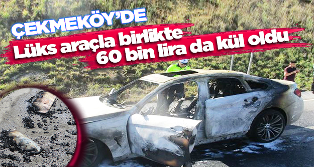 Çekmeköy'de lüks araçla birlikte 60 bin lira da kül oldu