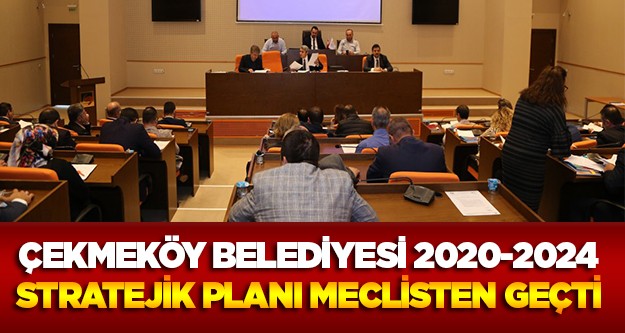 Çekmeköy Belediyesi 2020-2024 stratejik planı meclisten geçti