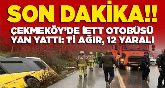 Çekmeköy'de İETT otobüsü yan yattı: 1 ölü, 12 yaralı