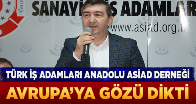 Türk iş adamları Anadolu ASİAD derneği üyeleri Avrupa'ya gözü dikti