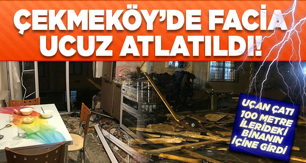 Çekmeköy'de uçan çatı 100 metre ilerideki binanın içine girdi