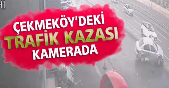 Çekmeköy'deki trafik kazası kamerada