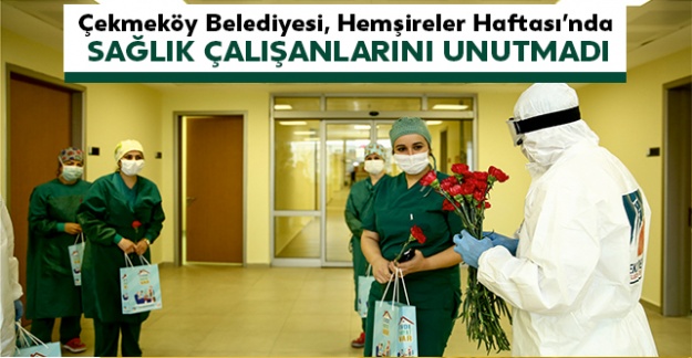 Çekmeköy Belediyesi, Hemşireler Haftası'nda sağlık çalışanlarını unutmadı