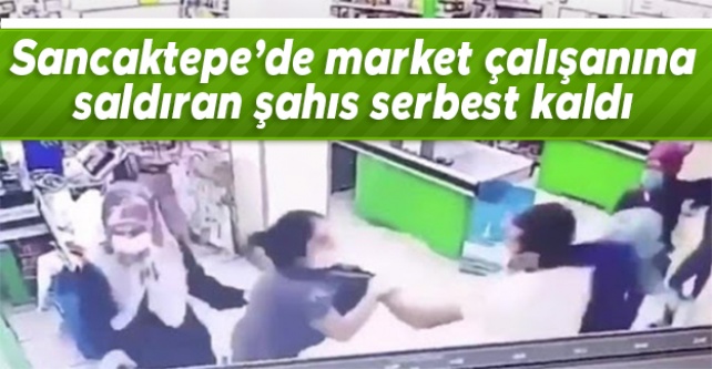 Sancaktepe'de market çalışanına saldıran şahıs serbest kaldı