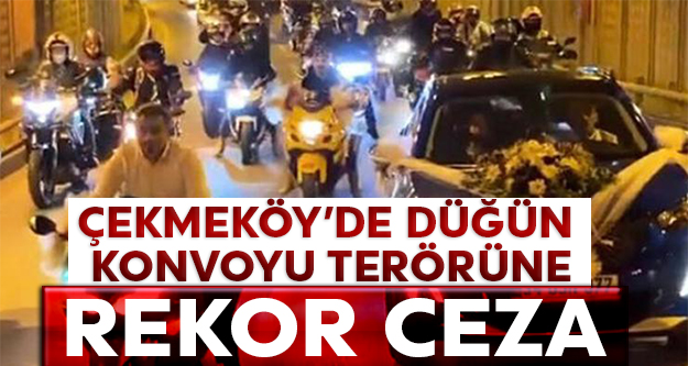 Çekmeköy'de düğün konvoyu terörüne rekor ceza
