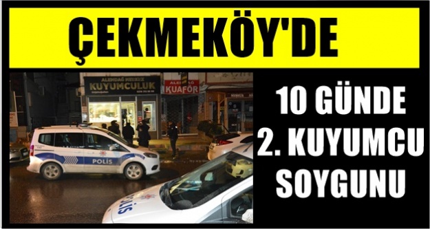 Çekmeköy'de ne oluyor böyle; 10 gün geçmeden 2. kuyumcu soygunu