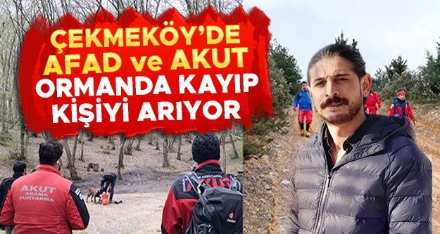 Çekmeköy'de AFAD ve AKUT ormanda kayıp kişiyi arıyor