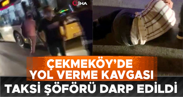 Çekmeköy’de yol verme kavgası: Taksi şoförü darbedildi