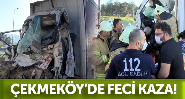 Çekmeköy'de feci kaza! Kamyon şoförü ağır yaralandı